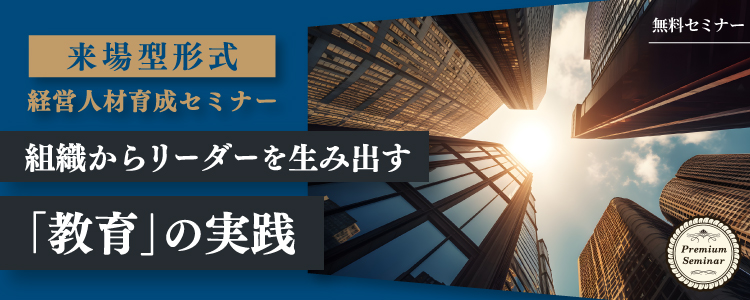 【無料セミナー】【来場型形式】【経営人材育成セミナー】組織からリーダーを生み出す「教育」の実践