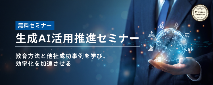 【無料セミナー】生成AI活用推進セミナー～教育方法と他社成功事例を学び、効率化を加速させる